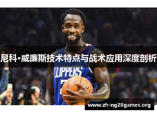 尼科·威廉斯技术特点与战术应用深度剖析