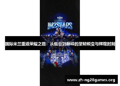 国际米兰重返荣耀之路：从低谷到巅峰的坚韧蜕变与辉煌时刻
