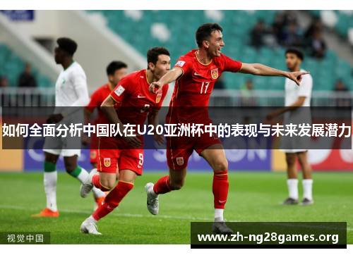 如何全面分析中国队在U20亚洲杯中的表现与未来发展潜力