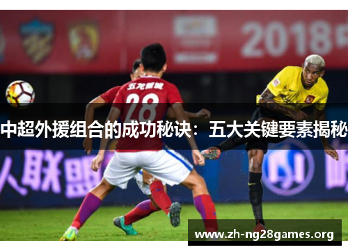 中超外援组合的成功秘诀：五大关键要素揭秘