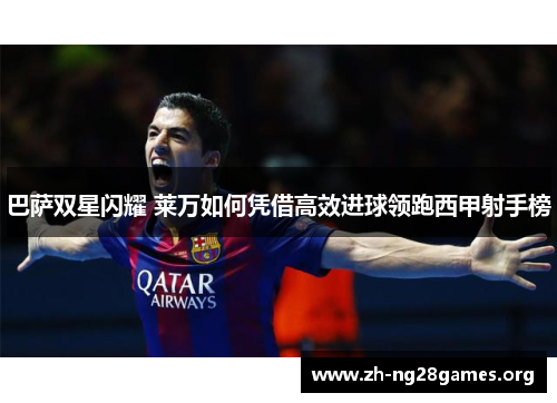 巴萨双星闪耀 莱万如何凭借高效进球领跑西甲射手榜