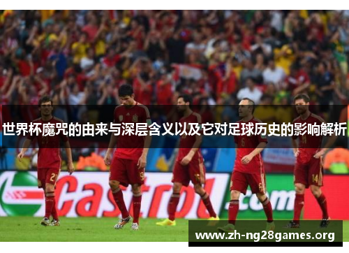 世界杯魔咒的由来与深层含义以及它对足球历史的影响解析