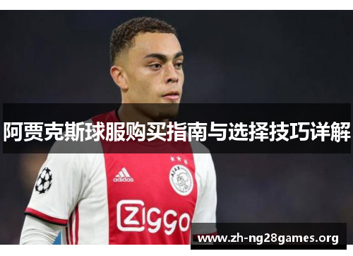 阿贾克斯球服购买指南与选择技巧详解 阿贾克斯球服购买指南与选择技巧详解