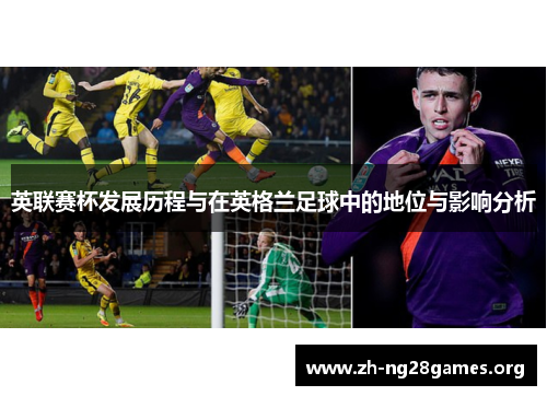 英联赛杯发展历程与在英格兰足球中的地位与影响分析 英联赛杯发展历程与在英格兰足球中的地位与影响分析