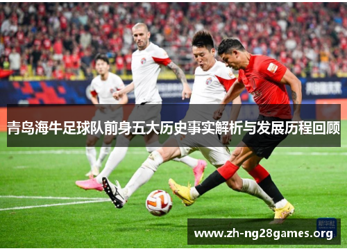 青岛海牛足球队前身五大历史事实解析与发展历程回顾